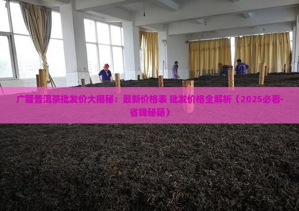 广隆普洱茶批发价格表最新