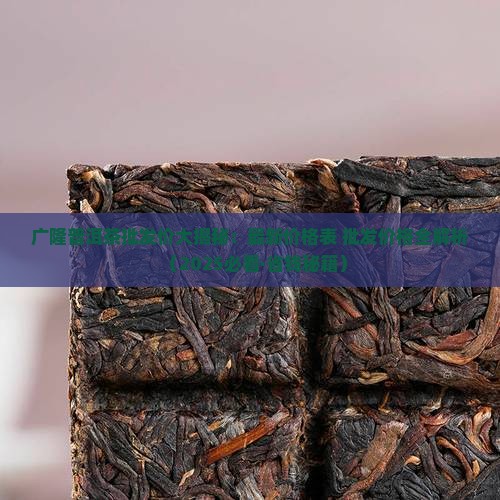 广隆普洱茶批发价格表最新