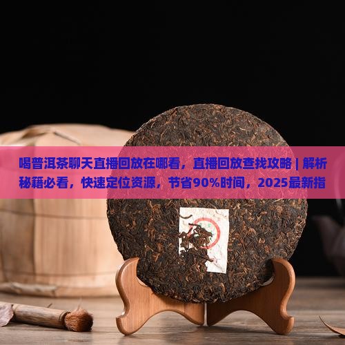 喝普洱茶聊天直播回放在哪看