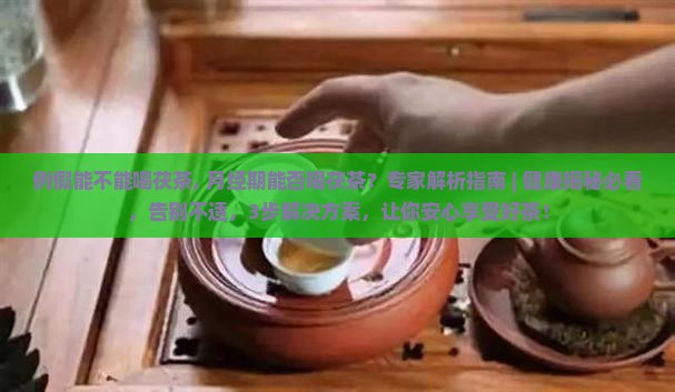 例假能不能喝茯茶 例假能不能喝茯茶