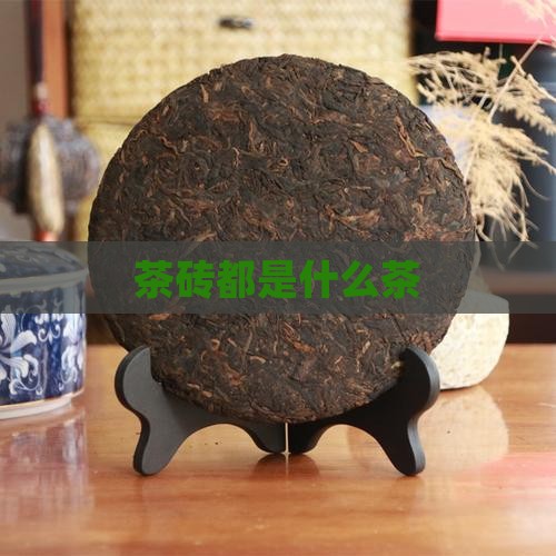 茶砖都是什么茶