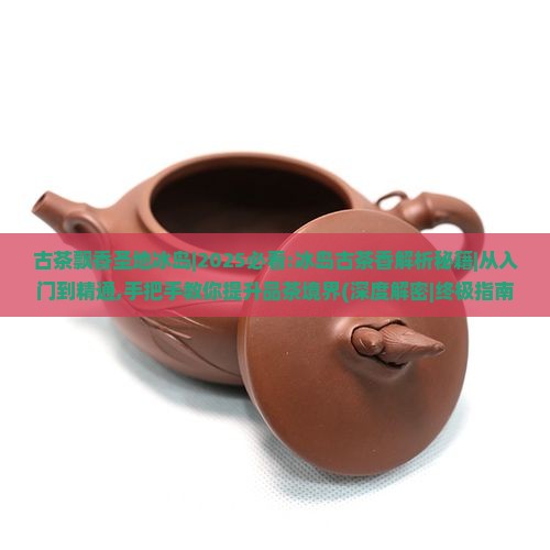 古茶飘香圣地冰岛