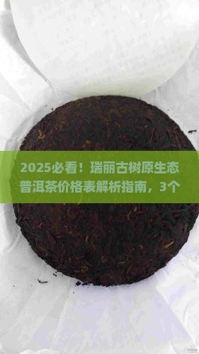 瑞丽古树原生态普洱茶价格表