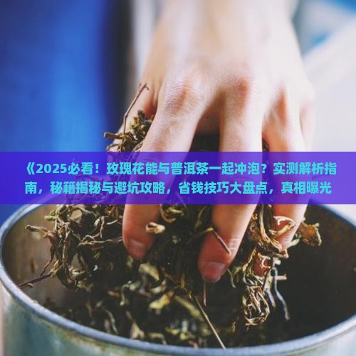 玖瑰花能与普洱茶一起冲泡