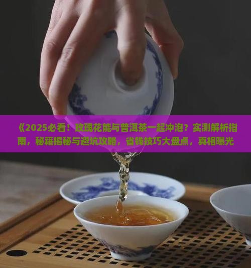 玖瑰花能与普洱茶一起冲泡