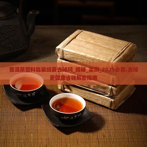 普洱茶塑料包装纸要去掉吗