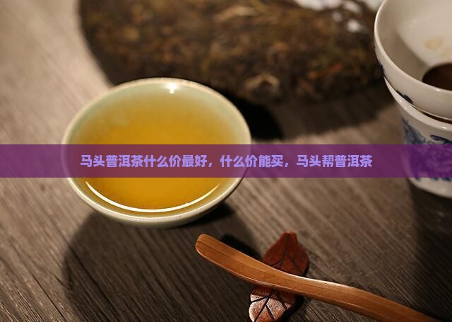 马头普洱茶什么价