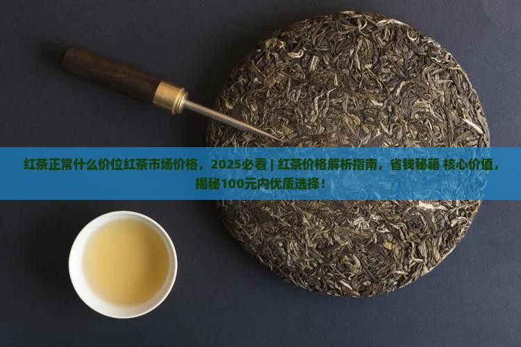 红茶正常什么价位红茶市场价格
