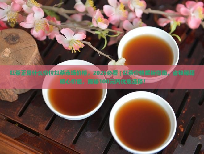 红茶正常什么价位红茶市场价格
