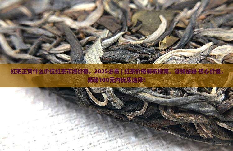 红茶正常什么价位红茶市场价格