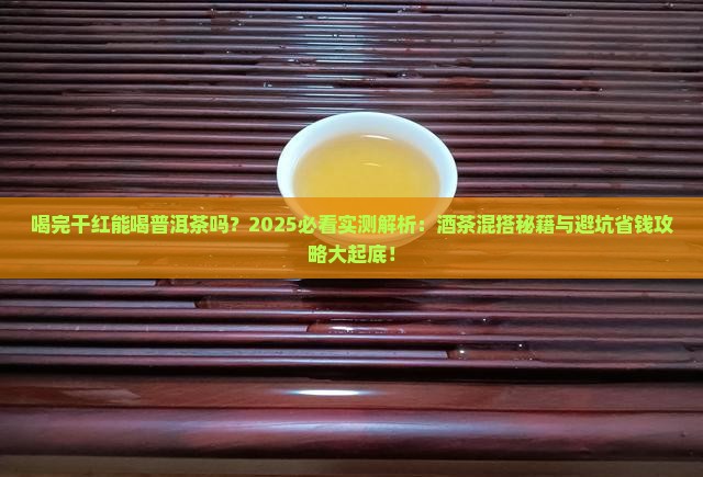喝完干红能喝普洱茶吗