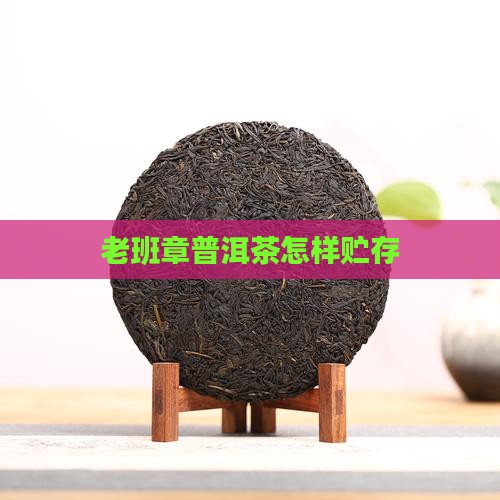 老班章普洱茶怎样贮存