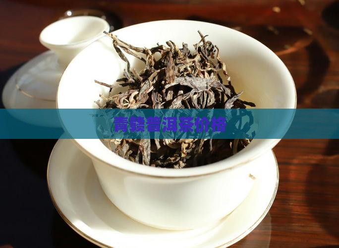 青赣普洱茶价格