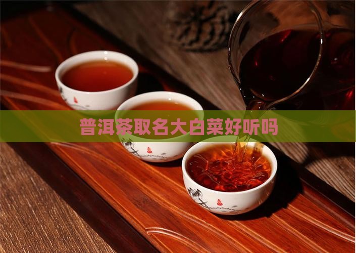 普洱茶取名大白菜好听吗