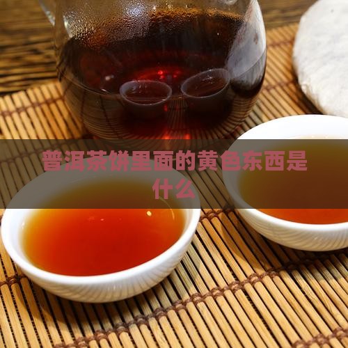 普洱茶饼里面的黄色东西