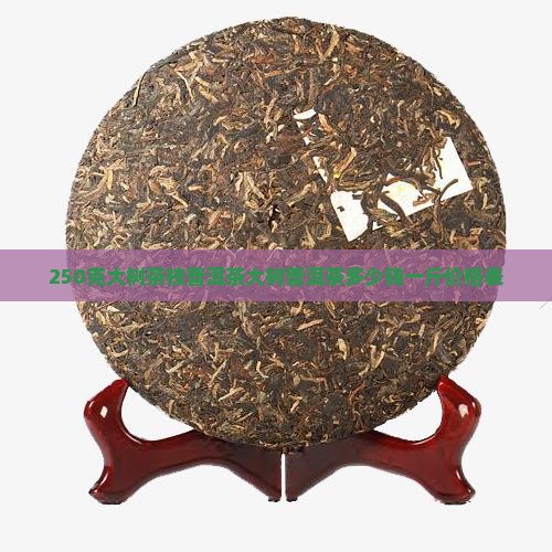 250克大树茶枝普洱茶