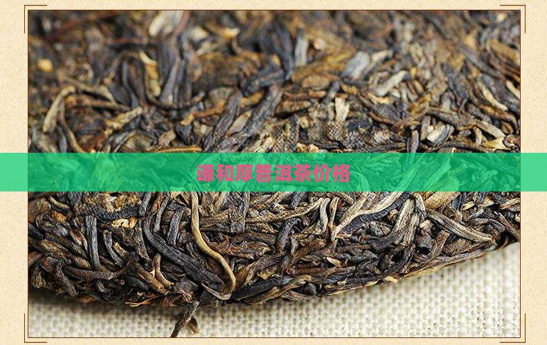 谦和厚普洱茶价格