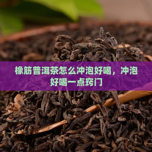 橡筋普洱茶怎么冲泡好喝