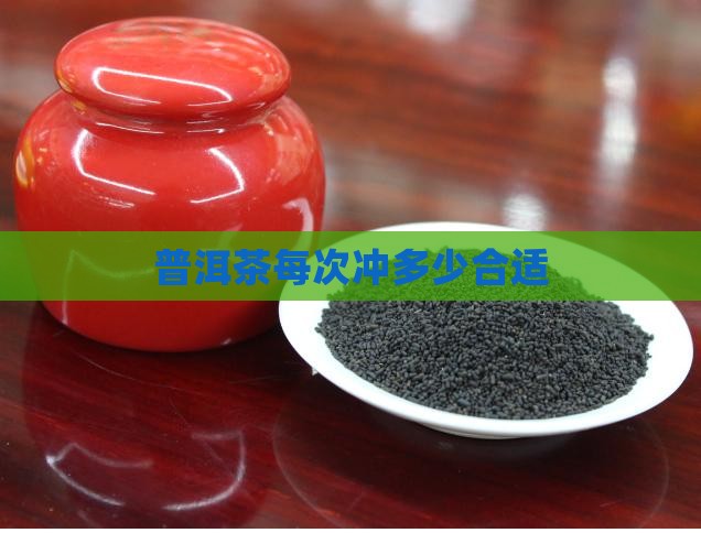 普洱茶每次冲多少合适