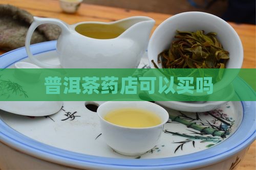普洱茶药店可以买吗