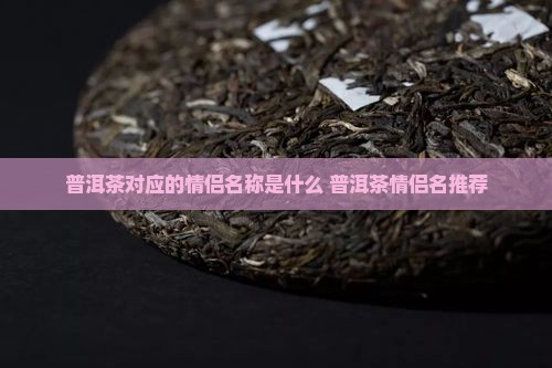 普洱茶对应的情侣名称是什么
