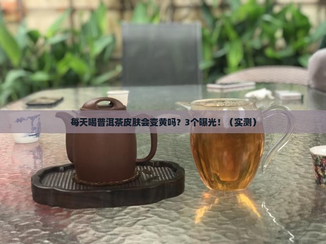 每天喝普洱茶皮肤会变黄吗