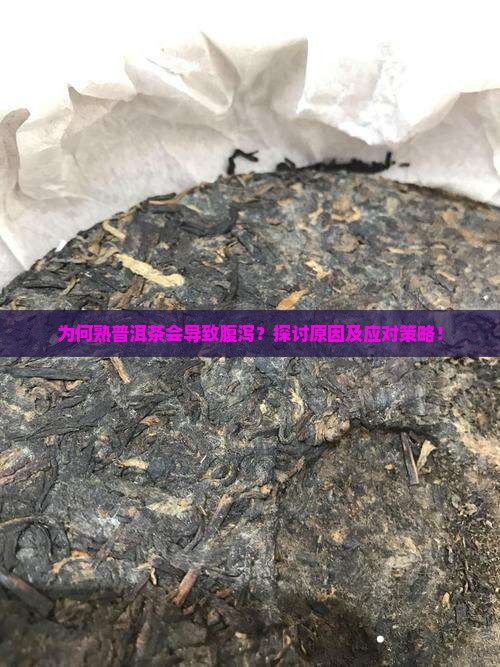 为何熟普洱茶会导致腹泻？探讨原因及应对策略！