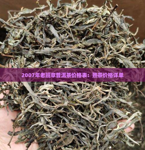 2007年老班章普洱茶价格表：熟茶价格详单