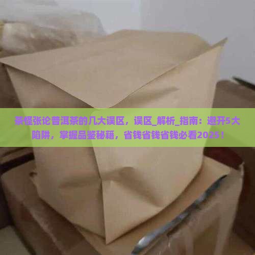 茶怪张论普洱茶的几大误区
