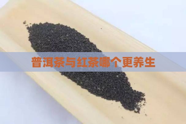 普洱茶与红茶哪个更养生
