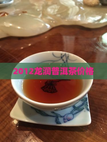 2012龙润普洱茶价格