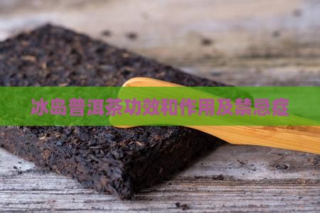 冰岛普洱茶功效和作用及禁忌症