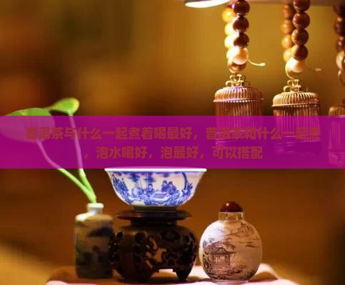 普洱茶与什么一起煮着喝