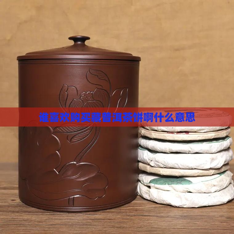 谁喜欢购买藏普洱茶饼啊什么意思