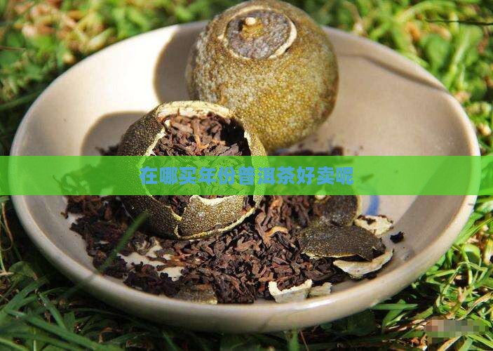 在哪买年份普洱茶好卖呢
