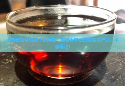 雨林普洱茶有几个系列的