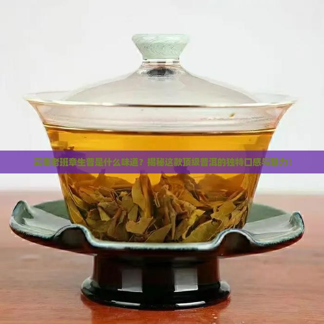 云南老班章生普是什么味道