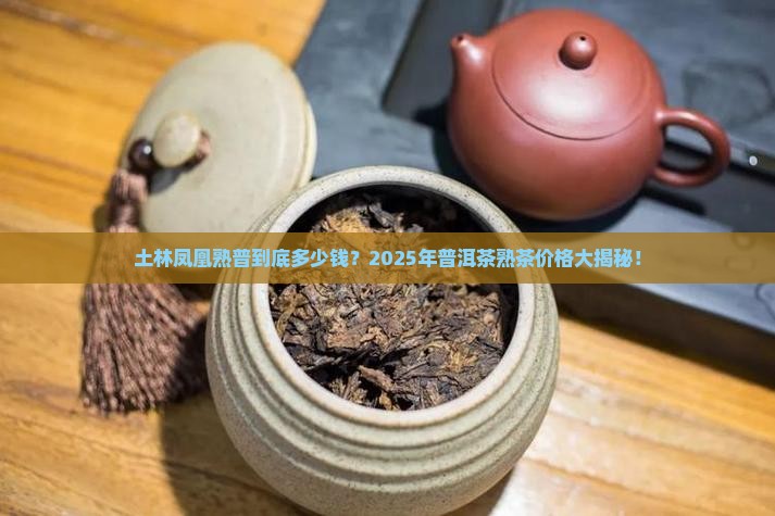 土林凤凰普洱茶熟普价格