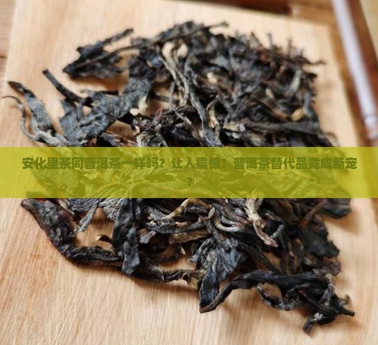 安化里茶同普洱茶一样吗