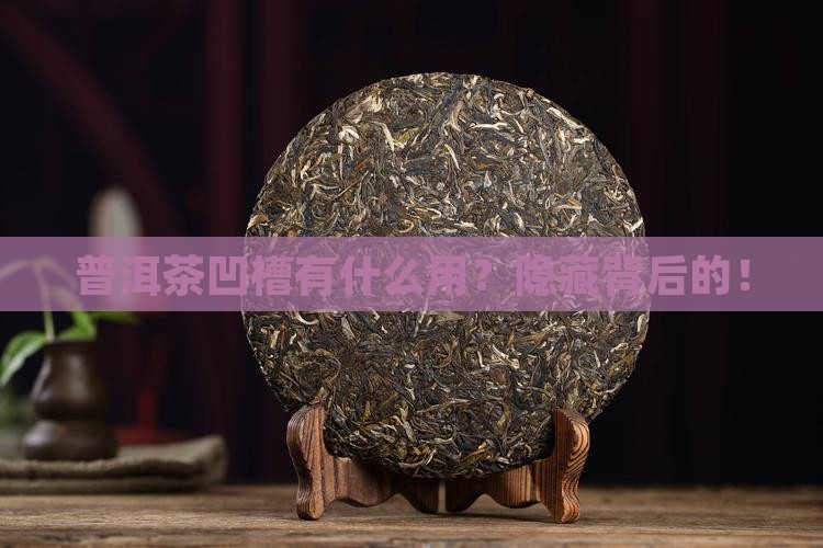 普洱茶背面凹槽