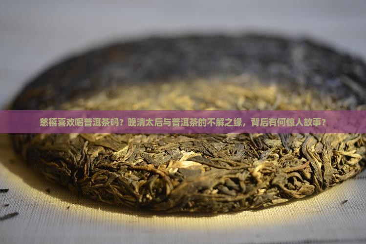 慈禧喜欢喝普洱茶吗