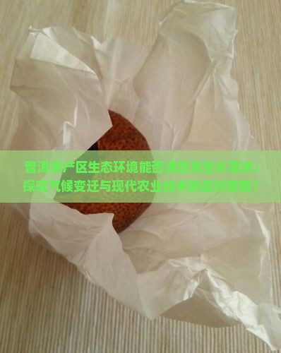 普洱茶产区生态环境能否满足其生长需求：探究气候变迁与现代农业技术的应对策略？