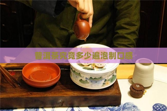 普洱茶究竟多少遍泡制口感
