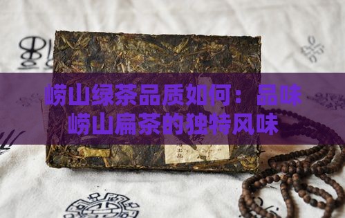 崂山绿茶品质如何：品味崂山扁茶的独特风味