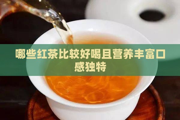 哪些红茶比较好喝且营养丰富口感独特