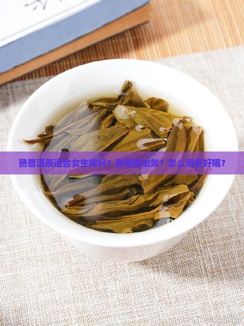 熟普洱茶适合女生喝吗？有哪些功效？怎么泡更好喝？