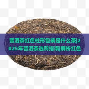 普洱茶红色柱形包装是什么茶