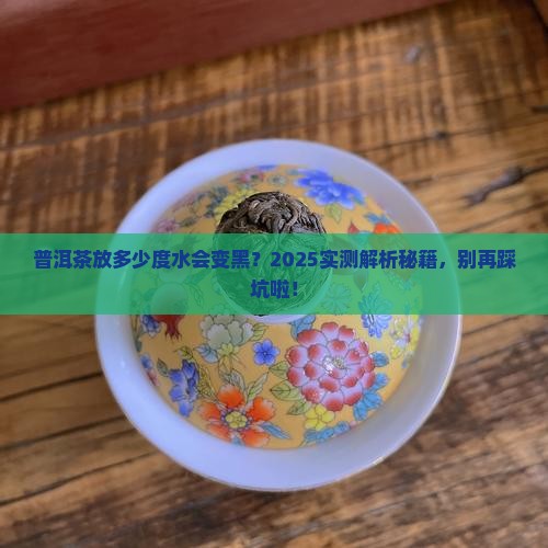 普洱茶多少度会变黑色的