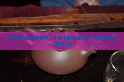普洱茶闷泡会发苦吗为什么