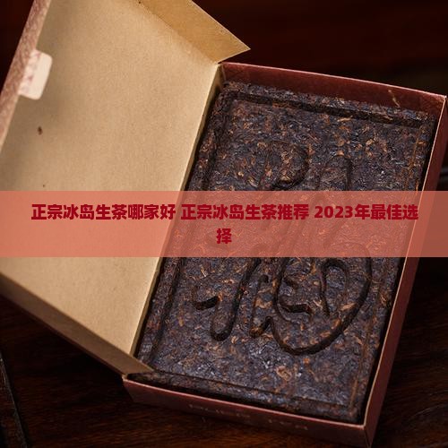 正宗冰岛生茶哪家好
